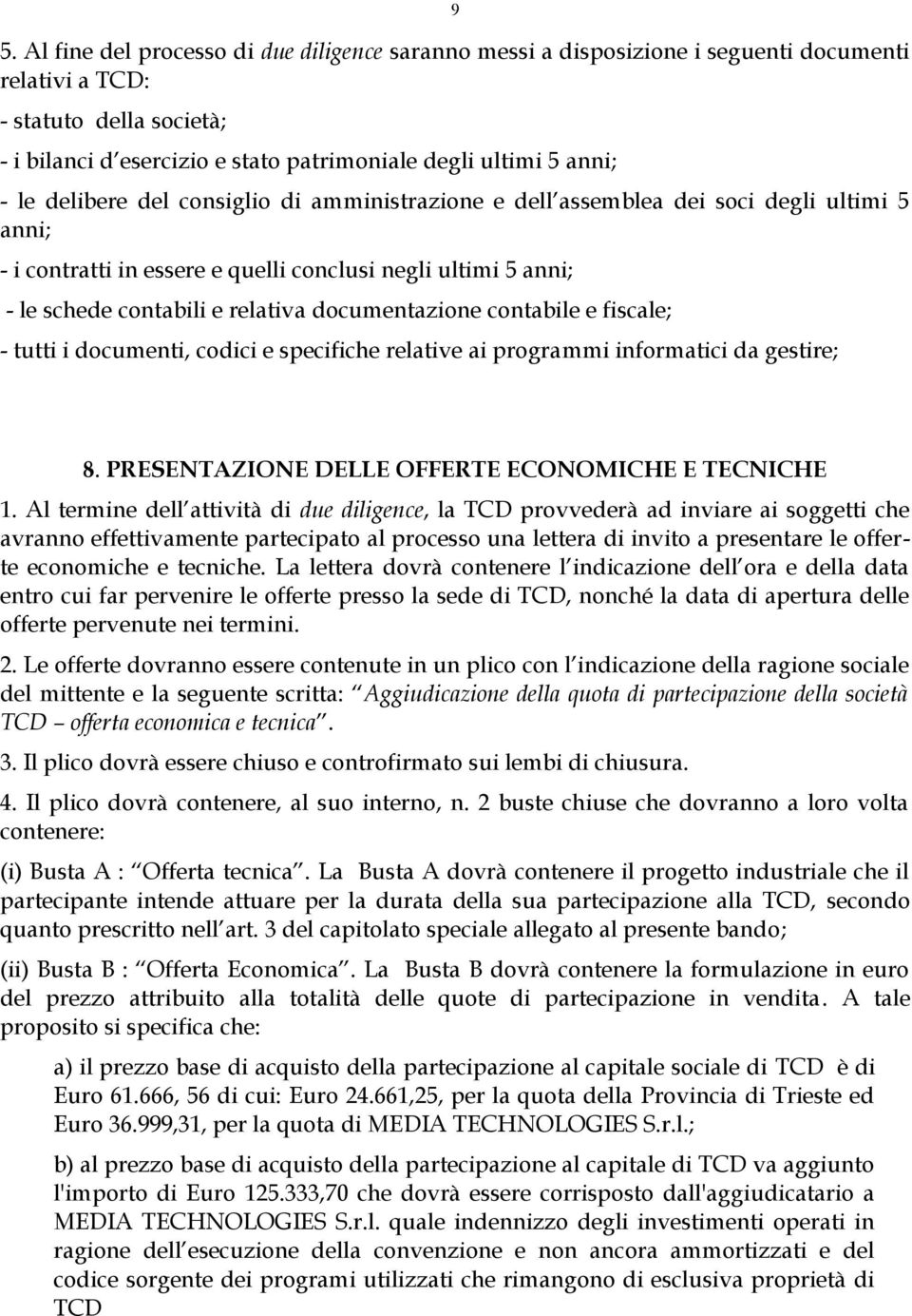 documentazione contabile e fiscale; - tutti i documenti, codici e specifiche relative ai programmi informatici da gestire; 8. PRESENTAZIONE DELLE OFFERTE ECONOMICHE E TECNICHE 1.