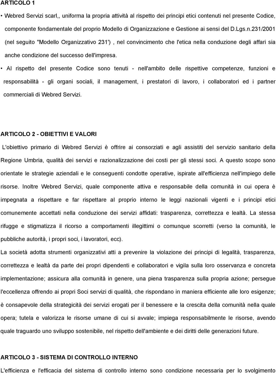 Al rispetto del presente Codice sono tenuti - nell'ambito delle rispettive competenze, funzioni e responsabilità - gli organi sociali, il management, i prestatori di lavoro, i collaboratori ed i