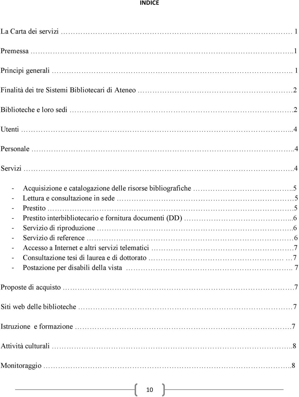 5 - Prestito interbibliotecario e fornitura documenti (DD)...6 - Servizio di riproduzione..6 - Servizio di reference 6 - Accesso a Internet e altri servizi telematici.