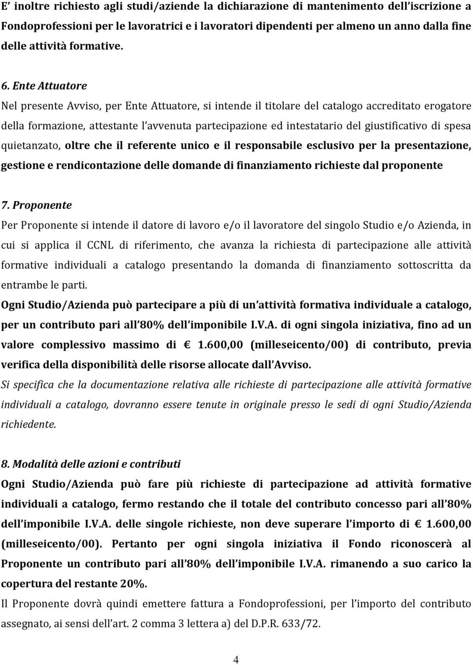 Ente Attuatore Nel presente Avviso, per Ente Attuatore, si intende il titolare del catalogo accreditato erogatore della formazione, attestante l avvenuta partecipazione ed intestatario del