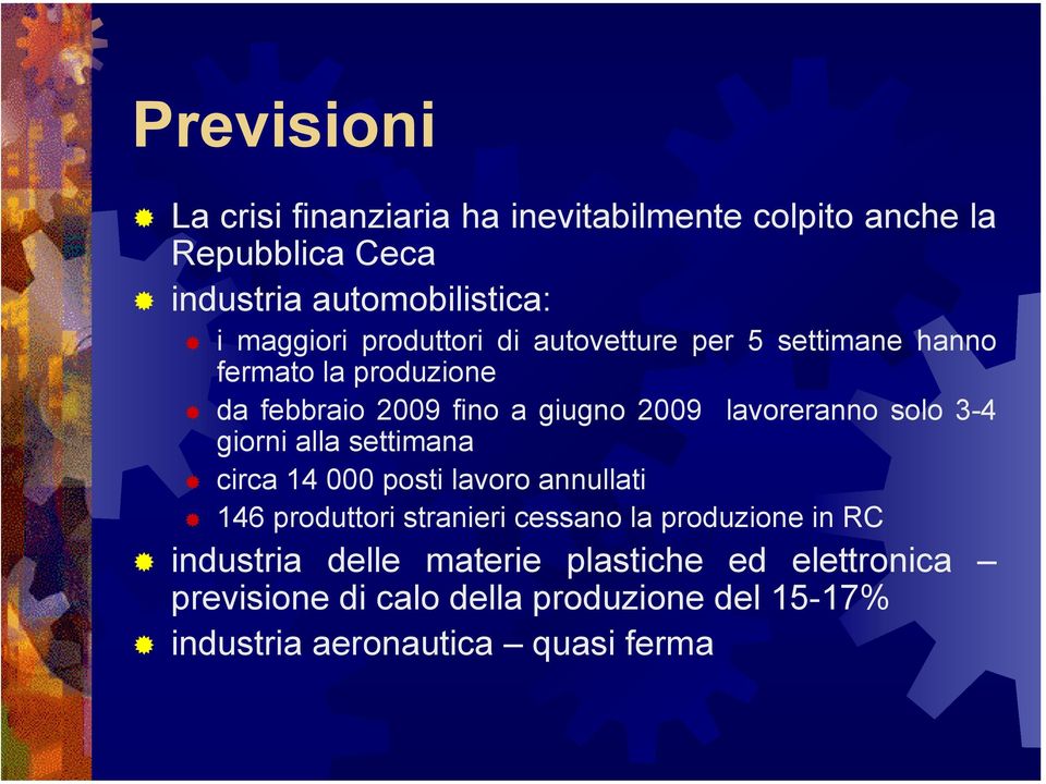 3-4 giorni alla settimana circa 14 000 posti lavoro annullati 146 produttori stranieri cessano la produzione in RC