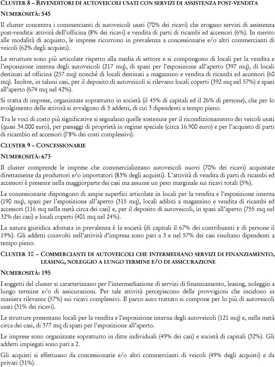 In merito alle modalità di acquisto, le imprese ricorrono in prevalenza a concessionarie e/o altri commercianti di veicoli (62% degli acquisti).