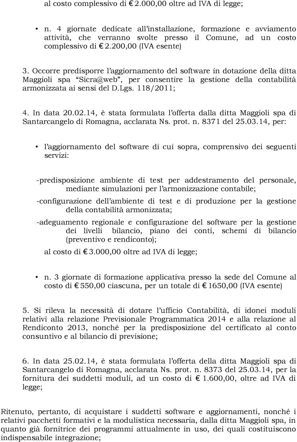 118/2011; 4. In data 20.02.14, è stata formulata l offerta dalla ditta Maggioli spa di Santarcangelo di Romagna, acclarata Ns. prot. n. 8371 del 25.03.