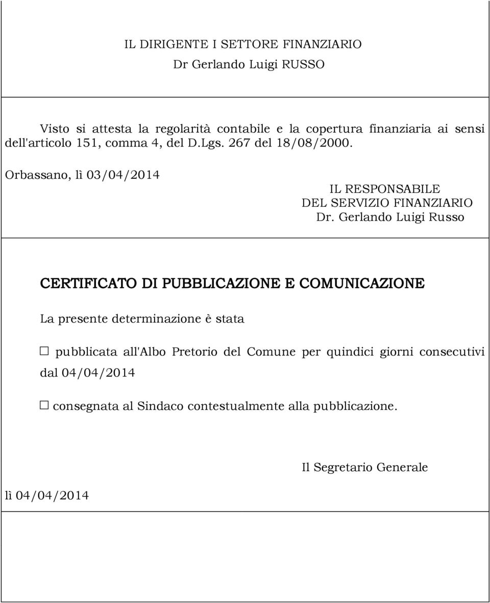 Gerlando Luigi Russo CERTIFICATO DI PUBBLICAZIONE E COMUNICAZIONE La presente determinazione è stata pubblicata all'albo Pretorio del