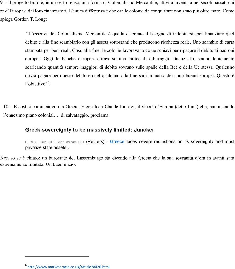 Long: L essenza del Colonialismo Mercantile è quella di creare il bisogno di indebitarsi, poi finanziare quel debito e alla fine scambiarlo con gli assets sottostanti che producono ricchezza reale.