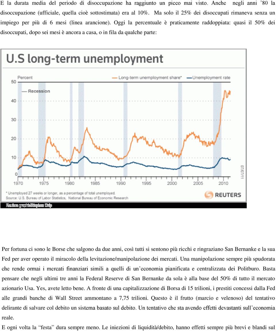 Oggi la percentuale è praticamente raddoppiata: quasi il 50% dei disoccupati, dopo sei mesi è ancora a casa, o in fila da qualche parte: Per fortuna ci sono le Borse che salgono da due anni, così