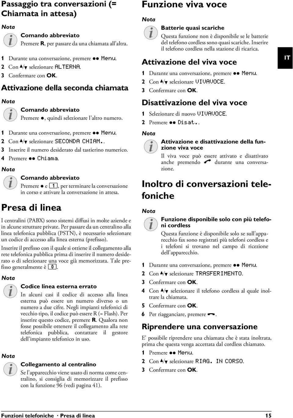 4 Premere ô Chiama. 1: Termine di una conversazione Presa di linea Centralini I centralini (PABX) sono sistemi diffusi in molte aziende e in alcune strutture private.