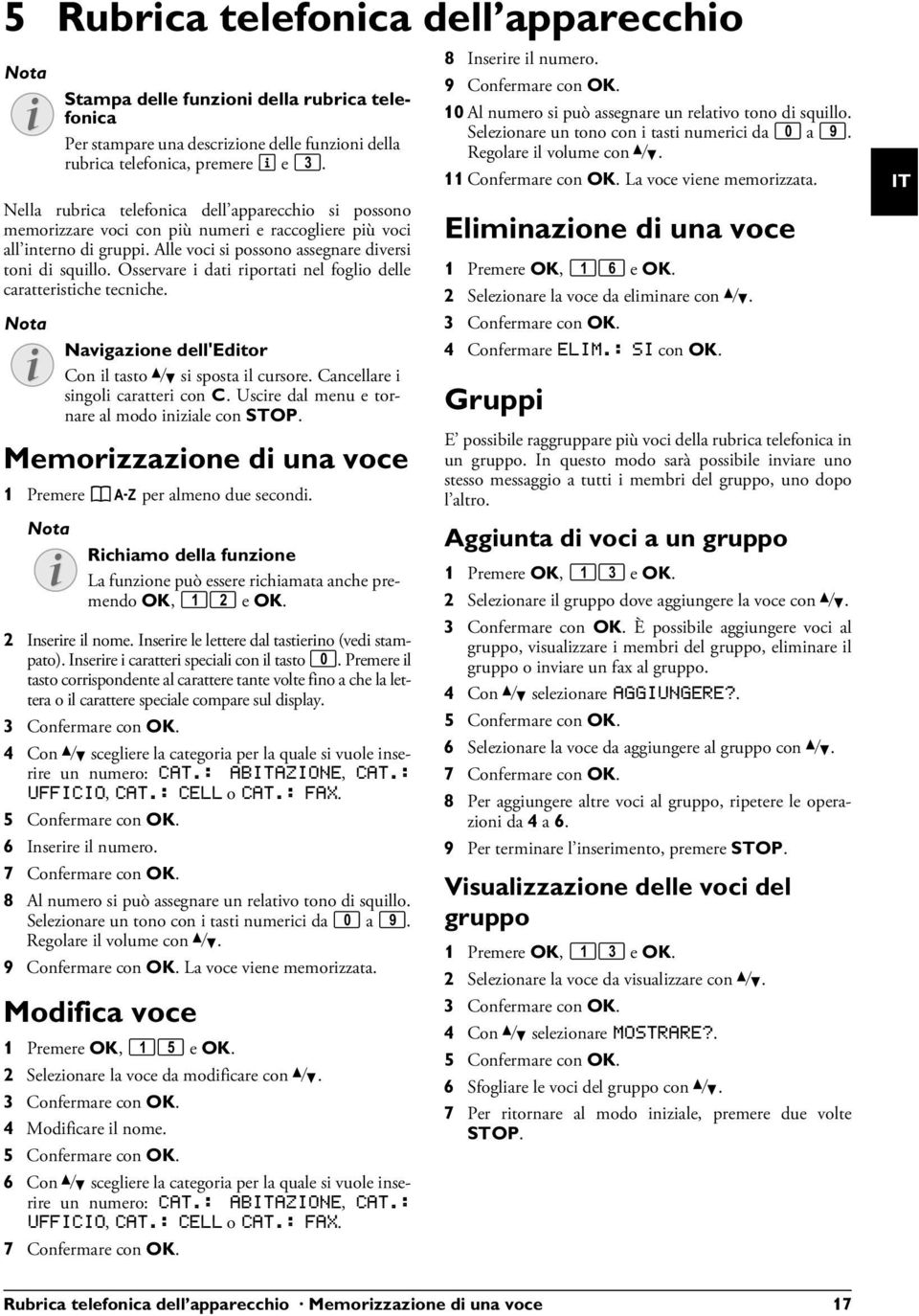 Navigazione con cursore 1 Memorizzazione di una voce 1 Premere ma per almeno due secondi.