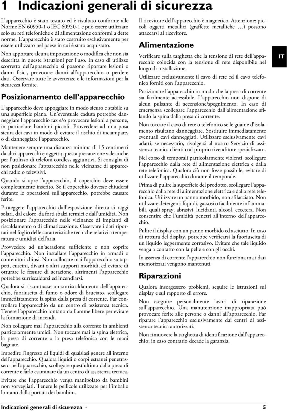 Introduzione 2 Non apportare alcuna impostazione o modifica che non sia descritta in queste istruzioni per l uso.