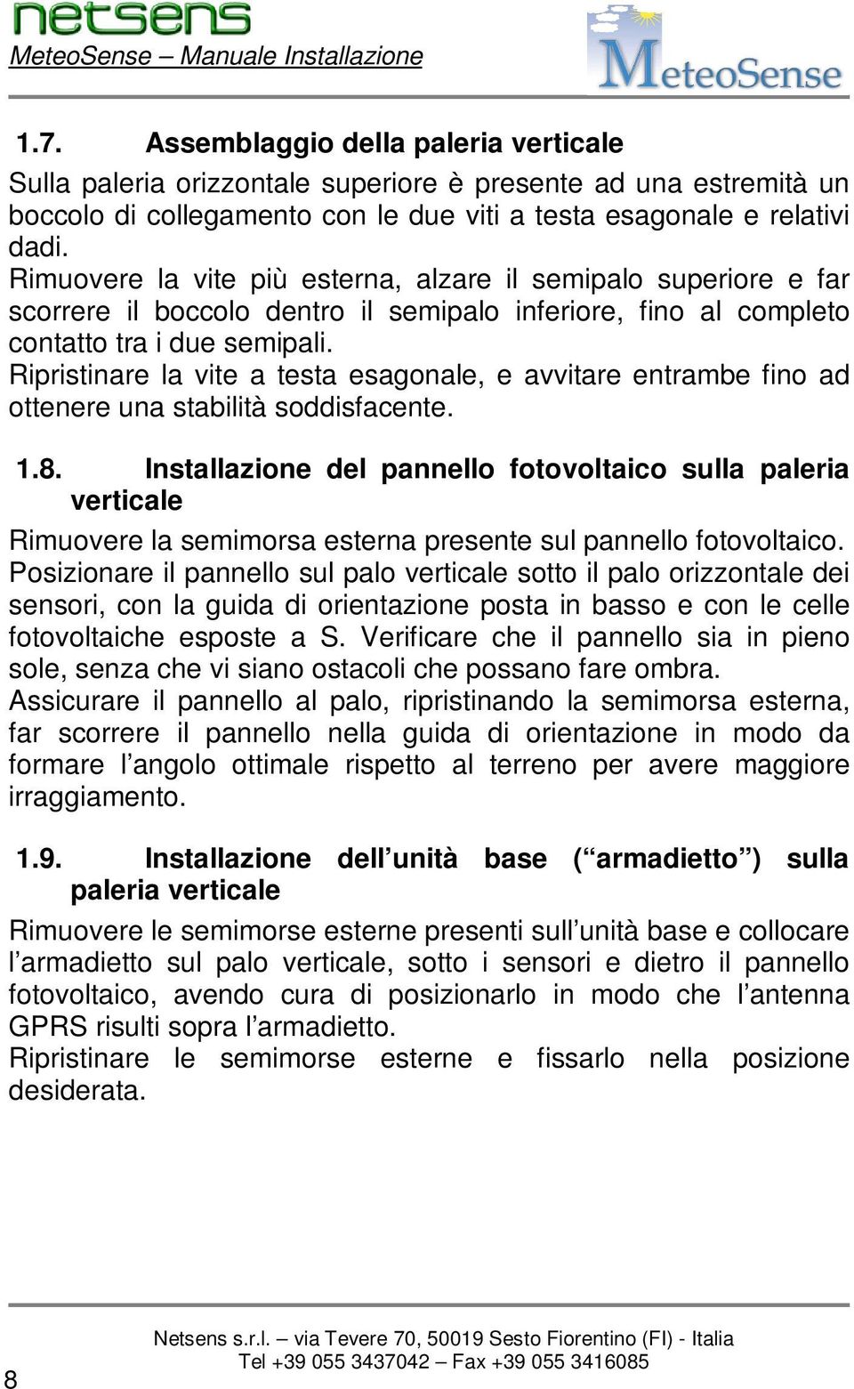 Ripristinare la vite a testa esagonale, e avvitare entrambe fino ad ottenere una stabilità soddisfacente. 1.8.