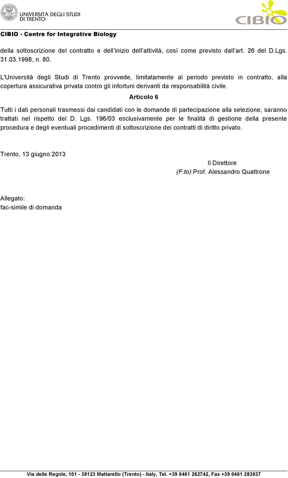 civile. Articolo 6 Tutti i dati personali trasmessi dai candidati con le domande di partecipazione alla selezione, saranno trattati nel rispetto del D. Lgs.