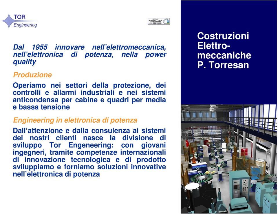 Torresan Engineering in elettronica di potenza Dall attenzione e dalla consulenza ai sistemi dei nostri clienti nasce la divisione di sviluppo Tor