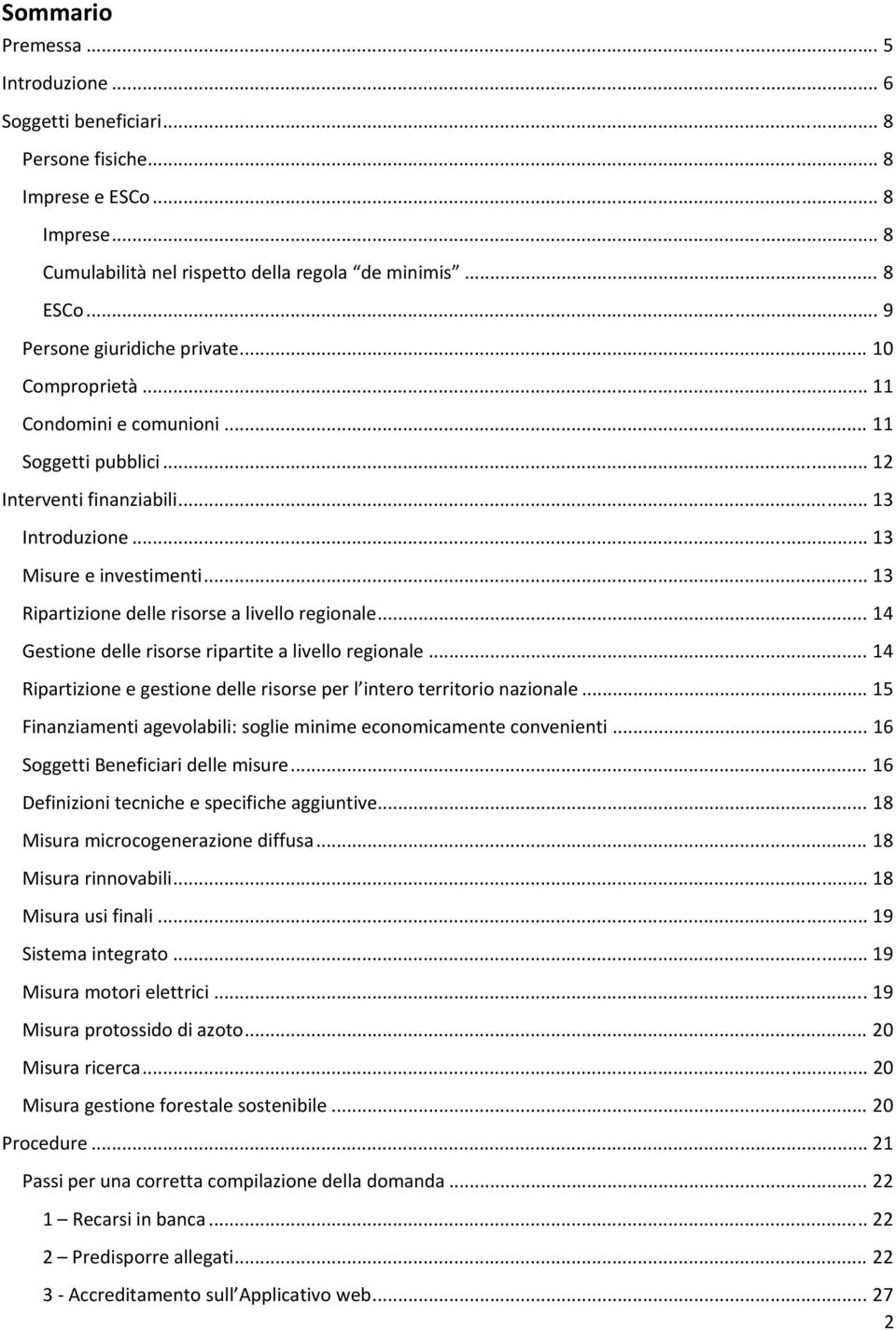 .. 13 Ripartizione delle risorse a livello regionale... 14 Gestione delle risorse ripartite a livello regionale... 14 Ripartizione e gestione delle risorse per l intero territorio nazionale.