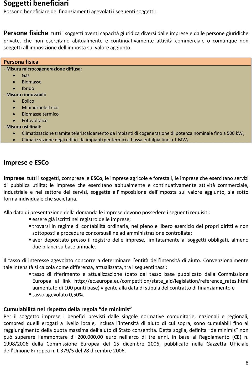 Persona fisica Misura microcogenerazione diffusa: Gas Biomasse Ibrido Misura rinnovabili: Eolico Mini idroelettrico Biomasse termico Fotovoltaico Misura usi finali: Climatizzazione tramite