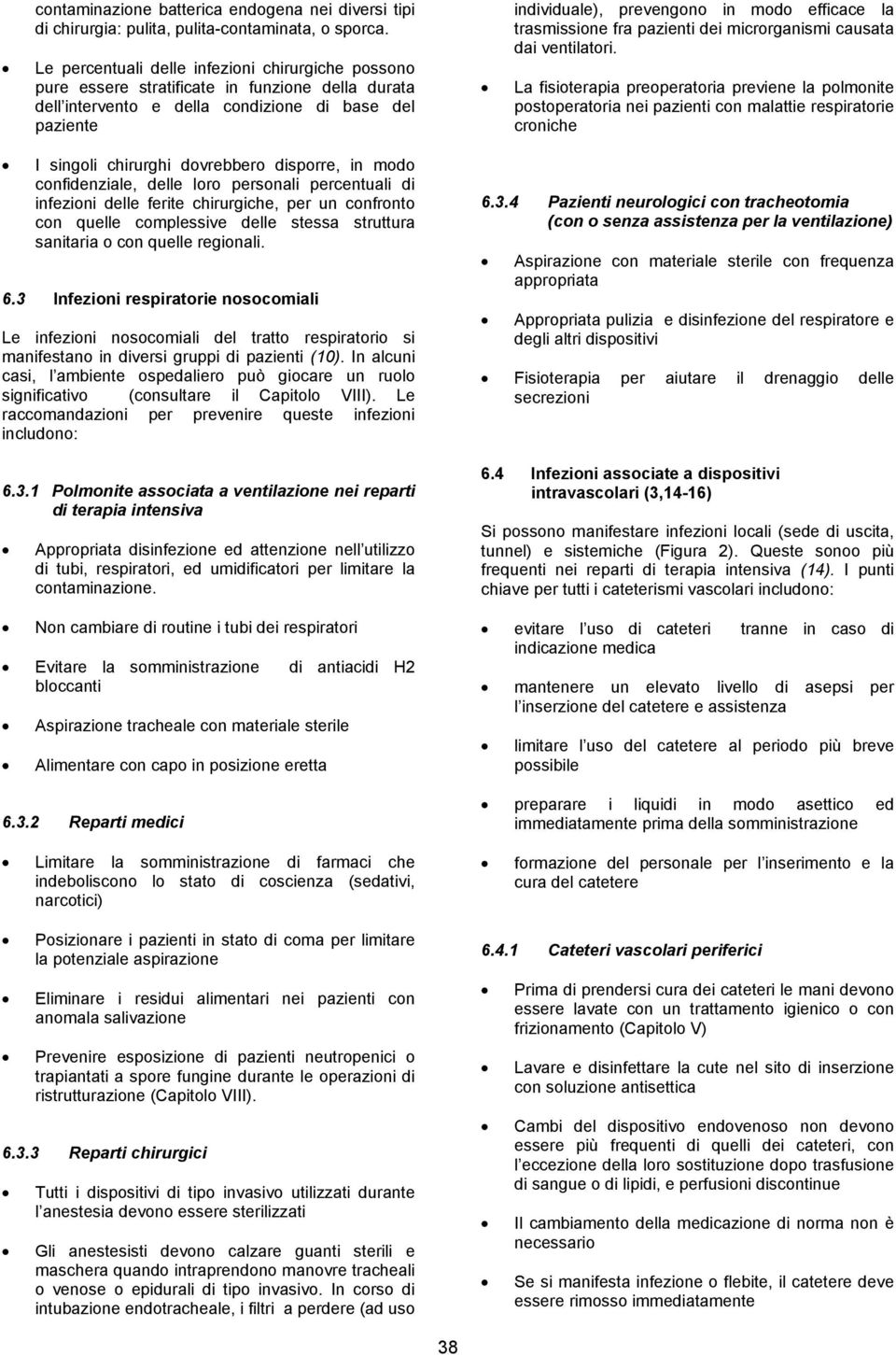 la trasmissione fra pazienti dei microrganismi causata dai ventilatori.