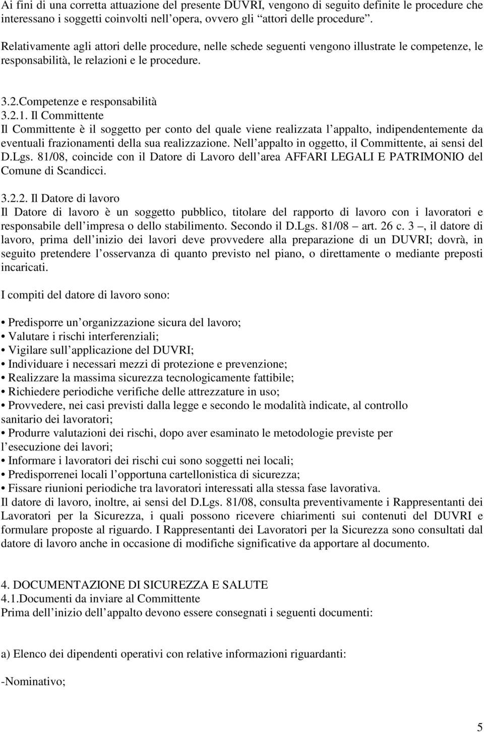 Il Committente Il Committente è il soggetto per conto del quale viene realizzata l appalto, indipendentemente da eventuali frazionamenti della sua realizzazione.