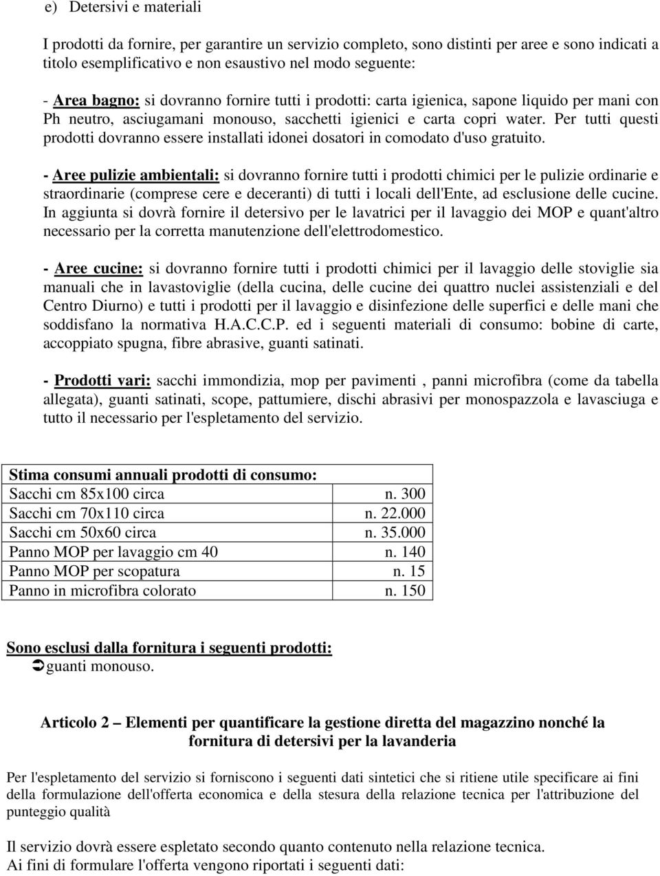 Per tutti questi prodotti dovranno essere installati idonei dosatori in comodato d'uso gratuito.