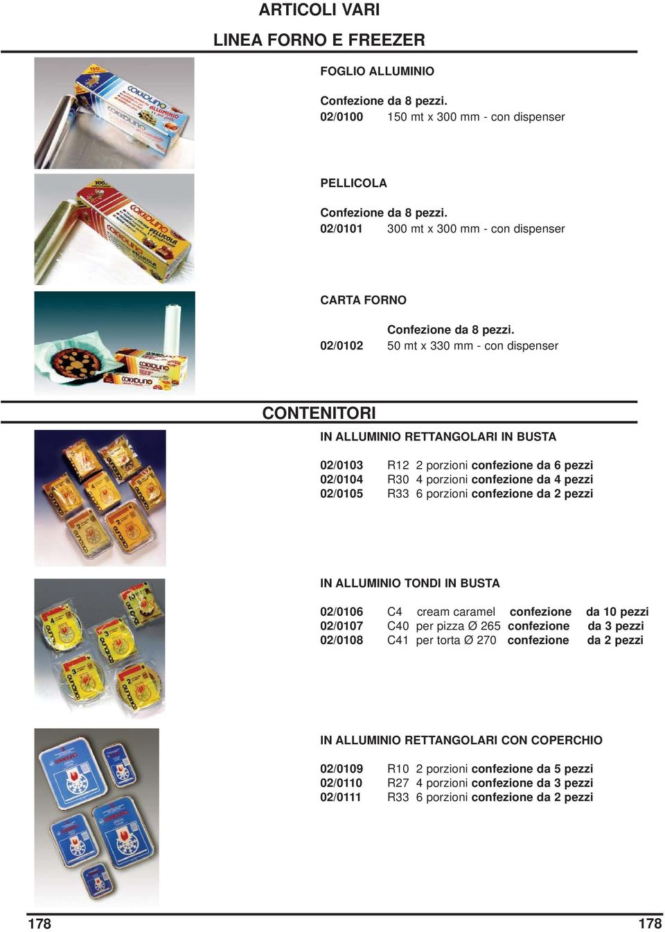 02/0102 50 mt x 330 mm - con dispenser CONTENITORI IN ALLUMINIO RETTANGOLARI IN BUSTA 02/0103 R12 2 porzioni confezione da 6 pezzi 02/0104 R30 4 porzioni confezione da 4 pezzi 02/0105 R33 6