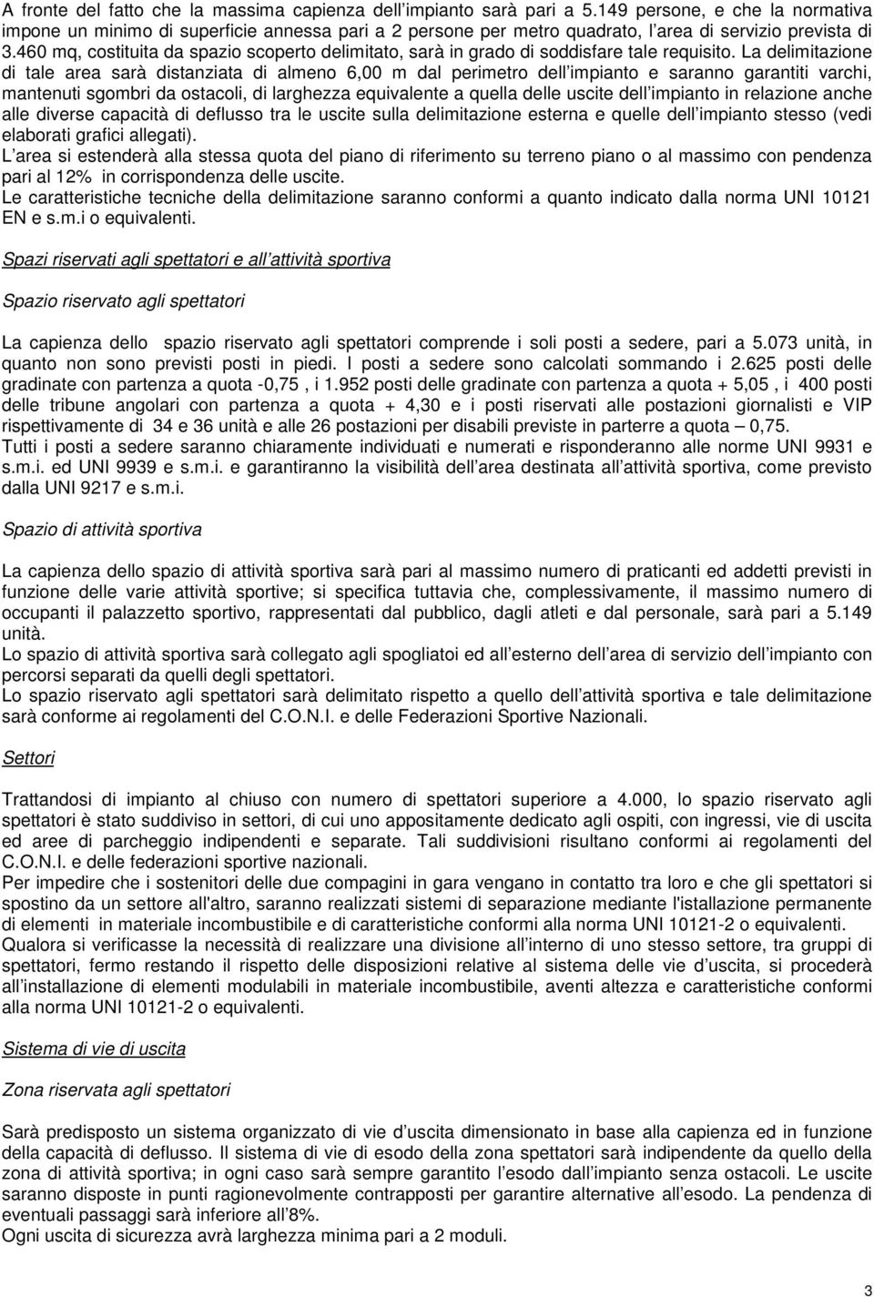 460 mq, costituita da spazio scoperto delimitato, sarà in grado di soddisfare tale requisito.