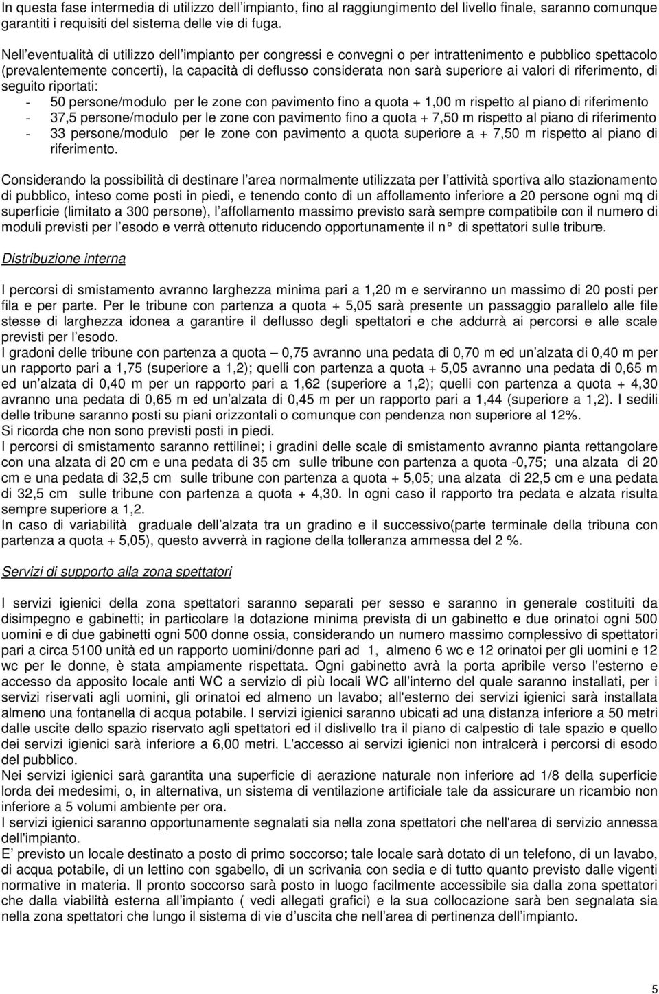 valori di riferimento, di seguito riportati: - 50 persone/modulo per le zone con pavimento fino a quota + 1,00 m rispetto al piano di riferimento - 37,5 persone/modulo per le zone con pavimento fino