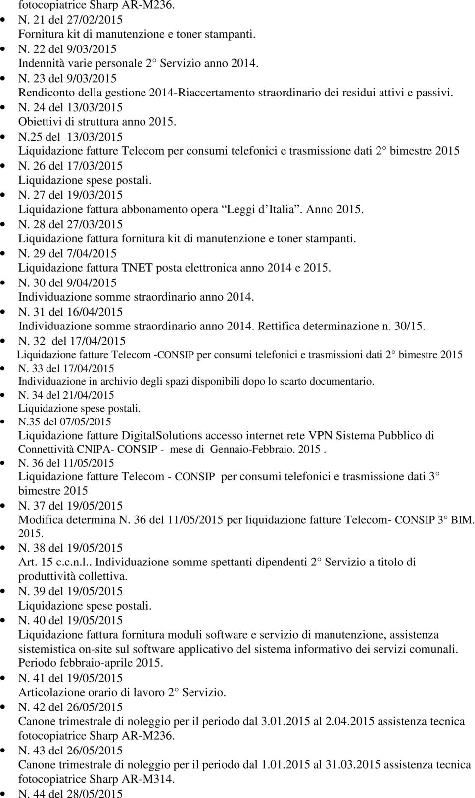 27 del 19/03/2015 Liquidazione fattura abbonamento opera Leggi d Italia. Anno 2015. N. 28 del 27/03/2015 Liquidazione fattura fornitura kit di manutenzione e toner stampanti. N. 29 del 7/04/2015 Liquidazione fattura TNET posta elettronica anno 2014 e 2015.