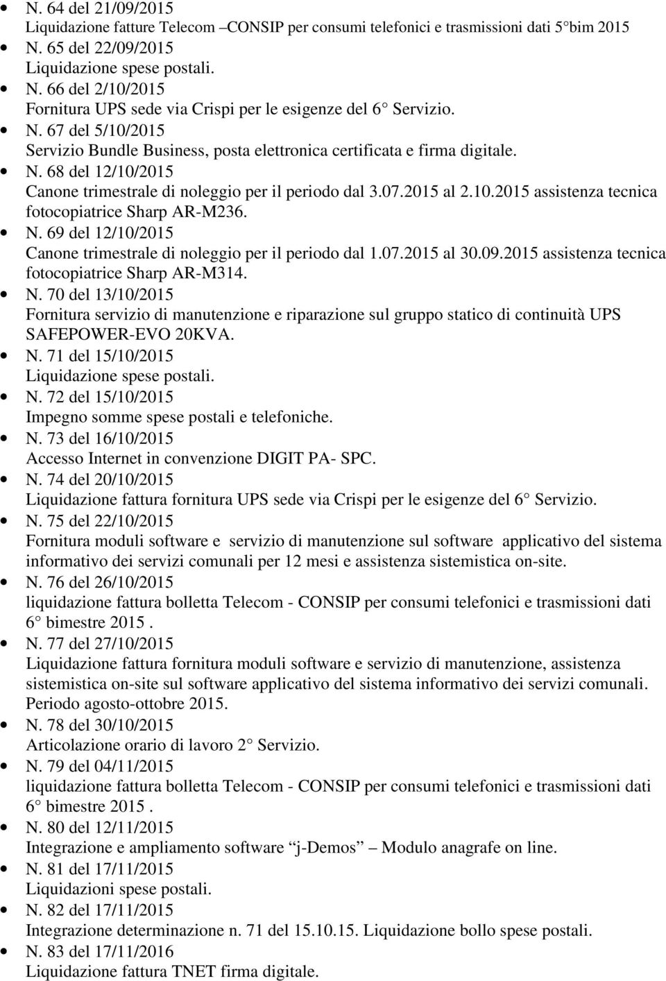 07.2015 al 2.10.2015 assistenza tecnica N. 69 del 12/10/2015 Canone trimestrale di noleggio per il periodo dal 1.07.2015 al 30.09.2015 assistenza tecnica N. 70 del 13/10/2015 Fornitura servizio di manutenzione e riparazione sul gruppo statico di continuità UPS SAFEPOWER-EVO 20KVA.