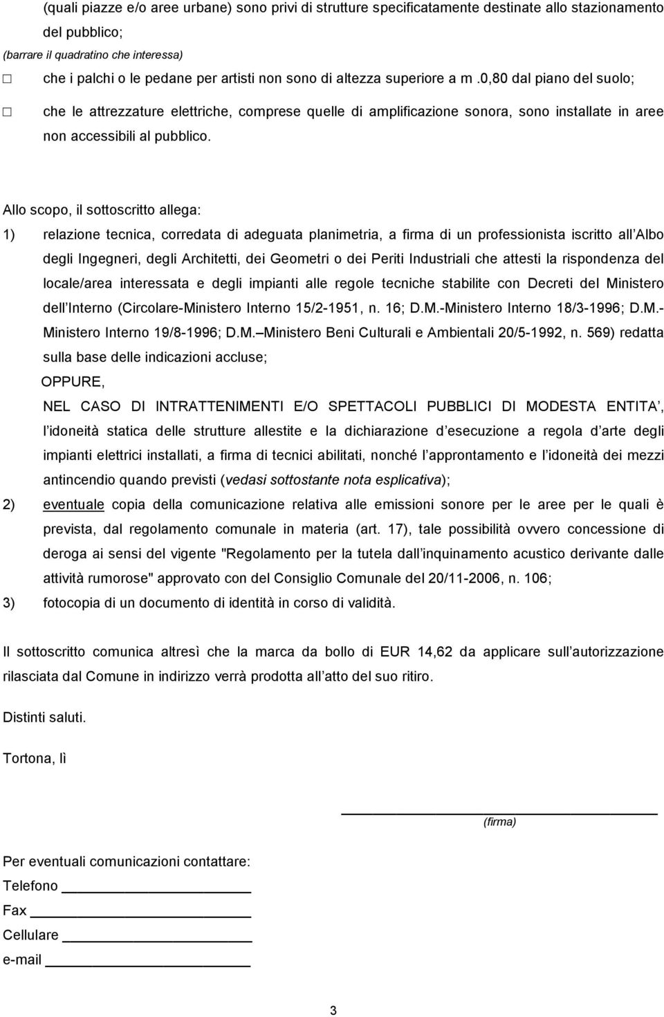 Allo scopo, il sottoscritto allega: 1) relazione tecnica, corredata di adeguata planimetria, a firma di un professionista iscritto all Albo degli Ingegneri, degli Architetti, dei Geometri o dei