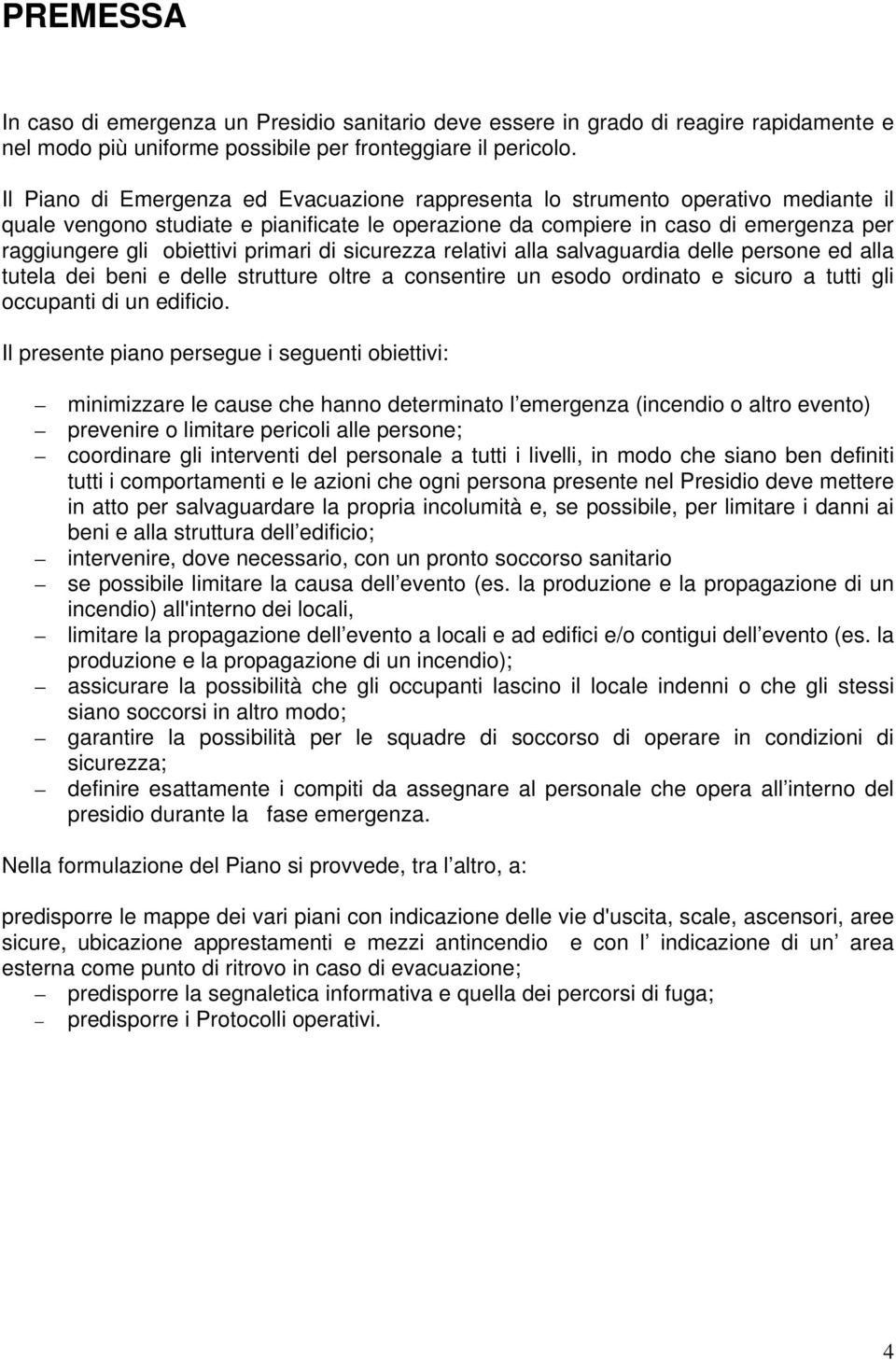 primari di sicurezza relativi alla salvaguardia delle persone ed alla tutela dei beni e delle strutture oltre a consentire un esodo ordinato e sicuro a tutti gli occupanti di un edificio.