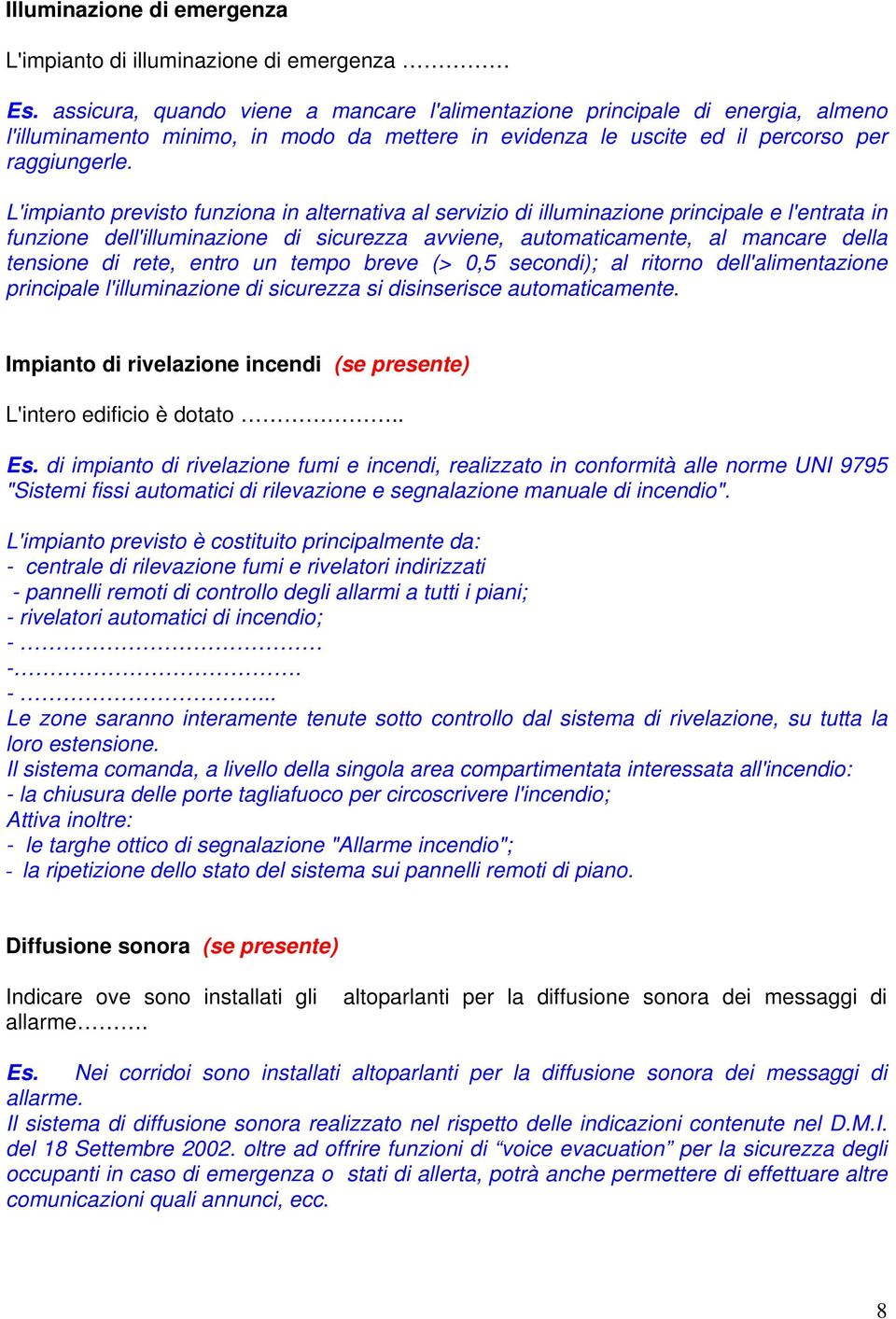 L'impianto previsto funziona in alternativa al servizio di illuminazione principale e l'entrata in funzione dell'illuminazione di sicurezza avviene, automaticamente, al mancare della tensione di