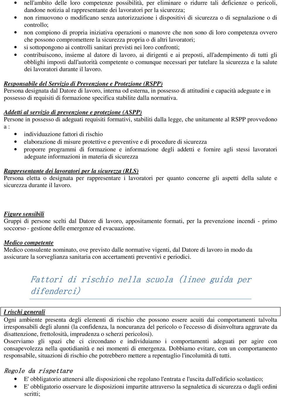 sicurezza propria o di altri lavoratori; si sottopongono ai controlli sanitari previsti nei loro confronti; contribuiscono, insieme al datore di lavoro, ai dirigenti e ai preposti, all'adempimento di