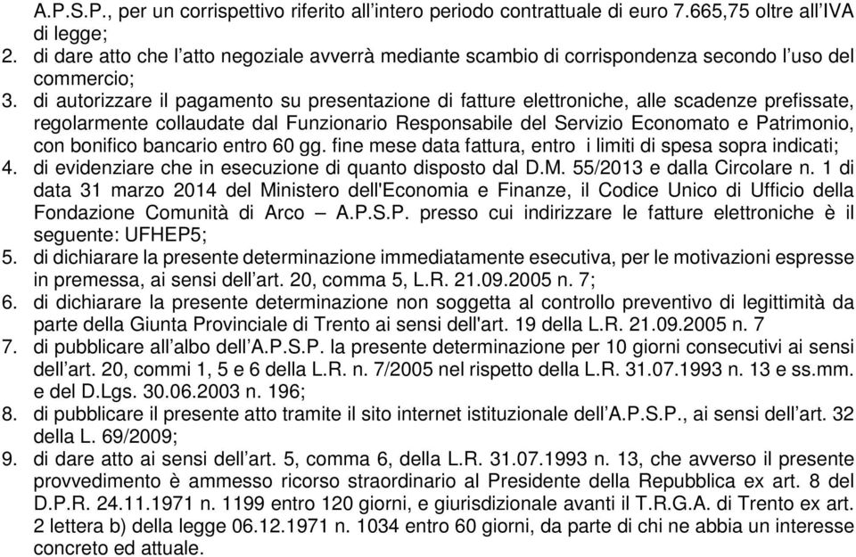 di autorizzare il pagamento su presentazione di fatture elettroniche, alle scadenze prefissate, regolarmente collaudate dal Funzionario Responsabile del Servizio Economato e Patrimonio, con bonifico