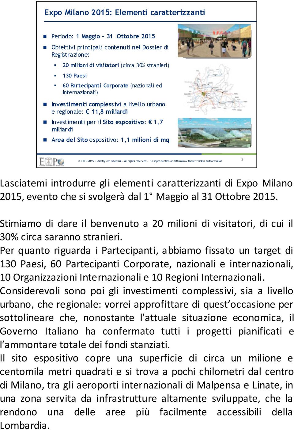 1,1 milioni di mq 3 Lasciatemi introdurre gli elementi caratterizzanti di Expo Milano 2015, evento che si svolgerà dal 1 Maggio al 31 Ottobre 2015.