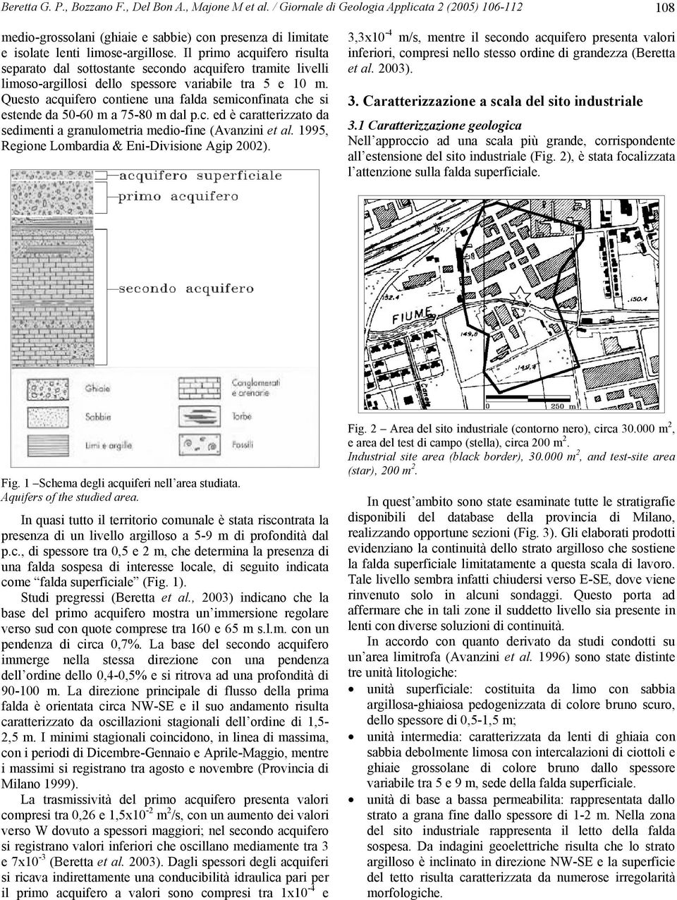 Il primo acquifero risulta separato dal sottostante secondo acquifero tramite livelli limoso-argillosi dello spessore variabile tra 5 e 10 m.