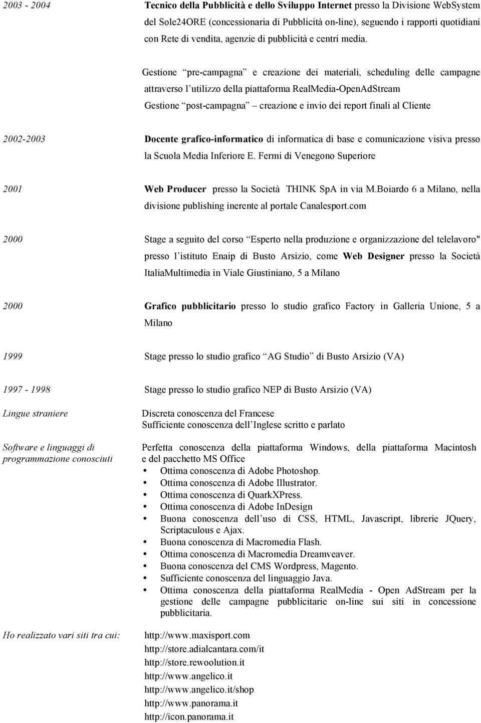 Gestione pre-campagna e creazione dei materiali, scheduling delle campagne attraverso l utilizzo della piattaforma RealMedia-OpenAdStream Gestione post-campagna creazione e invio dei report finali al