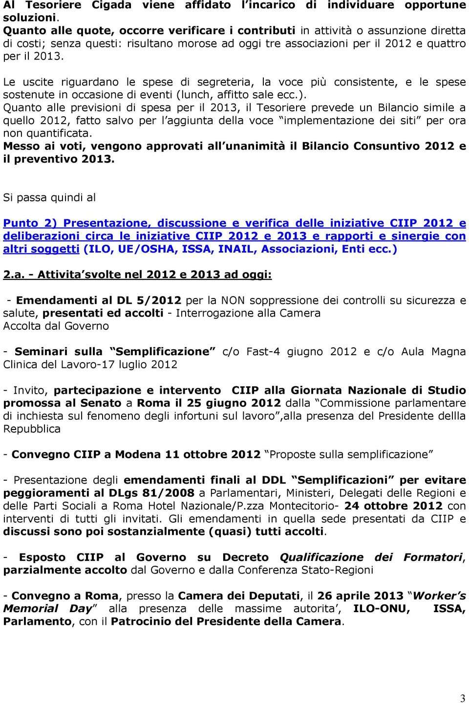 Le uscite riguardano le spese di segreteria, la voce più consistente, e le spese sostenute in occasione di eventi (lunch, affitto sale ecc.).