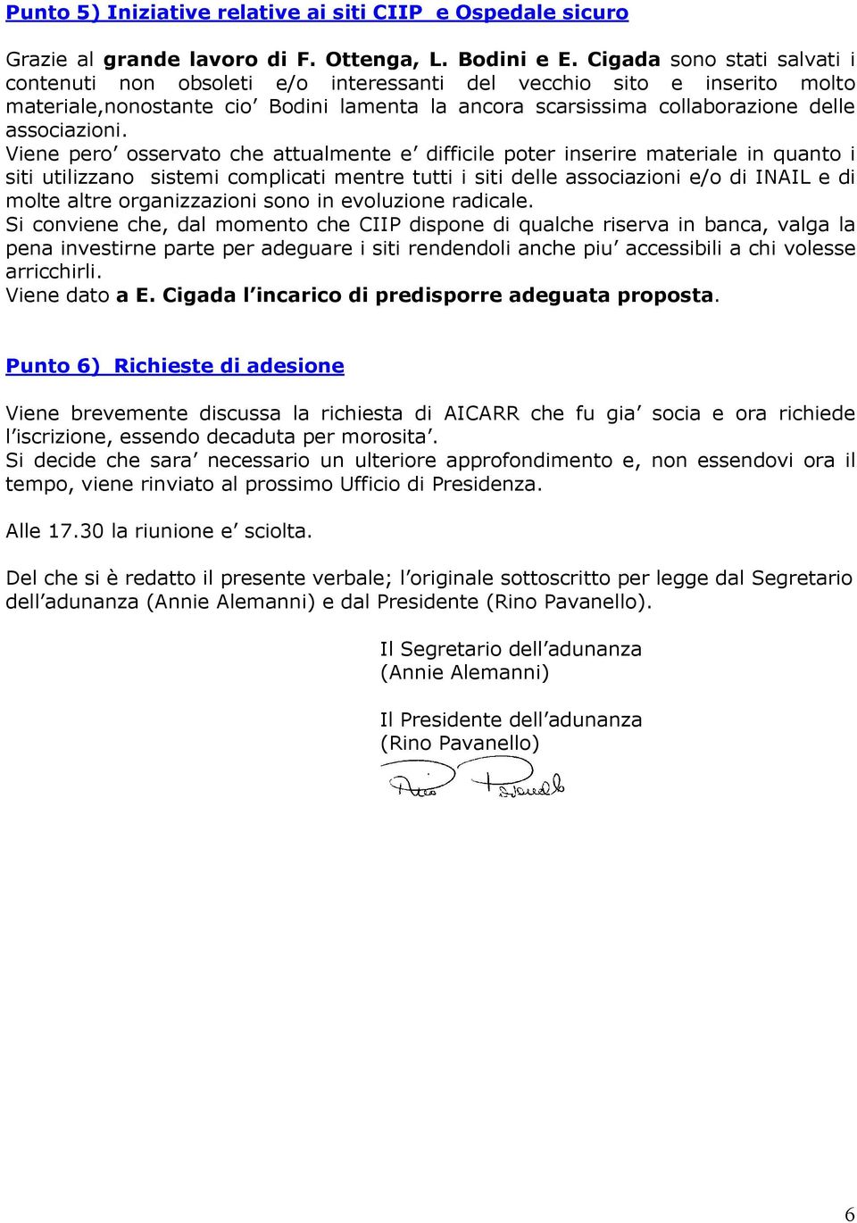 Viene pero osservato che attualmente e difficile poter inserire materiale in quanto i siti utilizzano sistemi complicati mentre tutti i siti delle associazioni e/o di INAIL e di molte altre