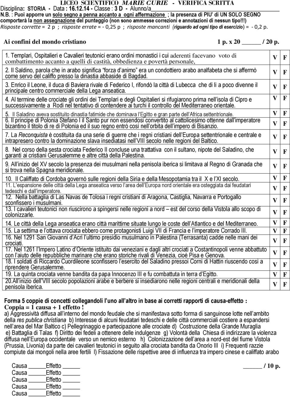 nessun tipo!!!) Risposte corrette = 2 p ; risposte errate = - 0,25 p ; risposte mancanti (riguardo ad ogni tipo di esercizio) = - 0,2 p. Ai confini del mondo cristiano 1 