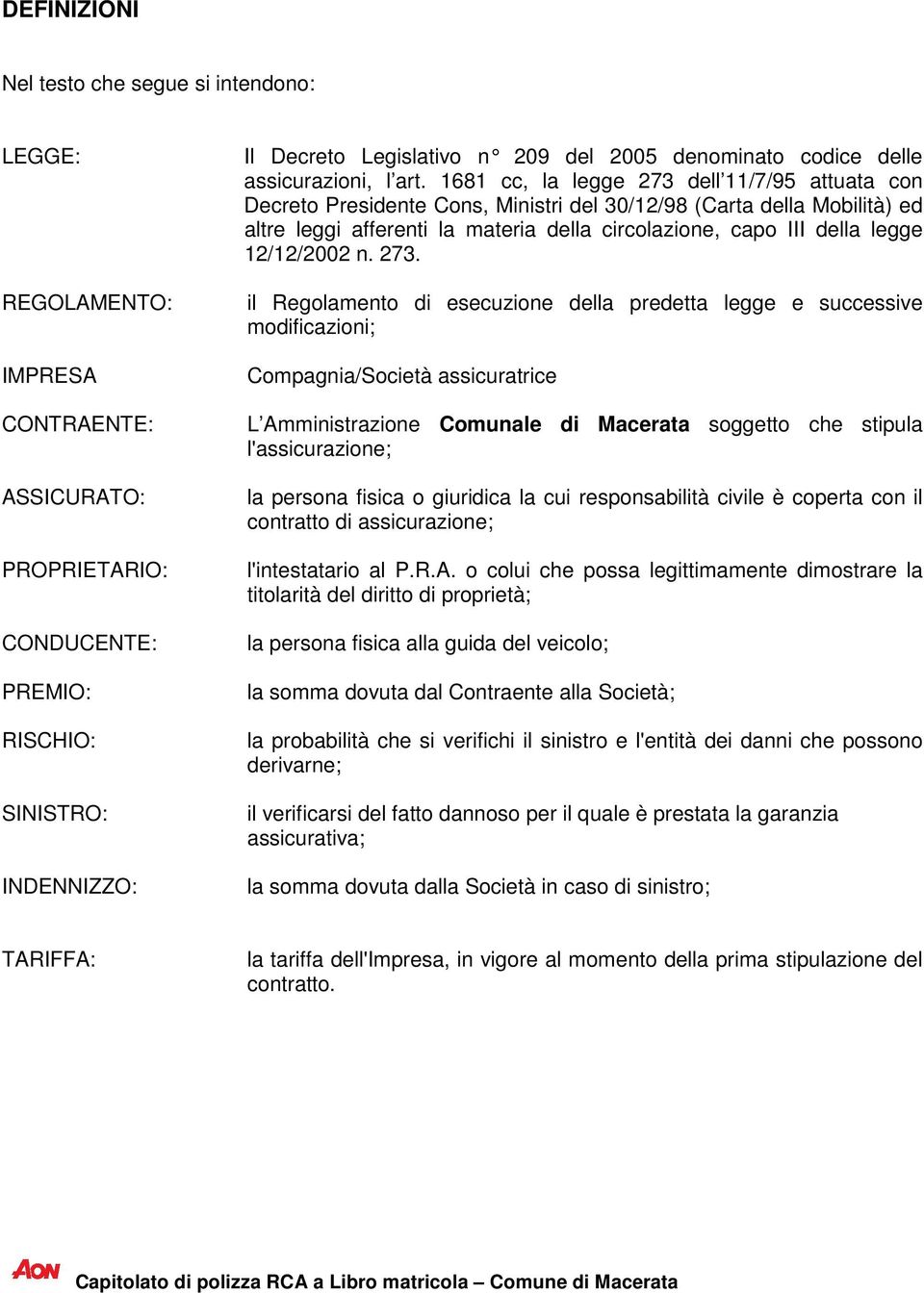 1681 cc, la legge 273 dell 11/7/95 attuata con Decreto Presidente Cons, Ministri del 30/12/98 (Carta della Mobilità) ed altre leggi afferenti la materia della circolazione, capo III della legge