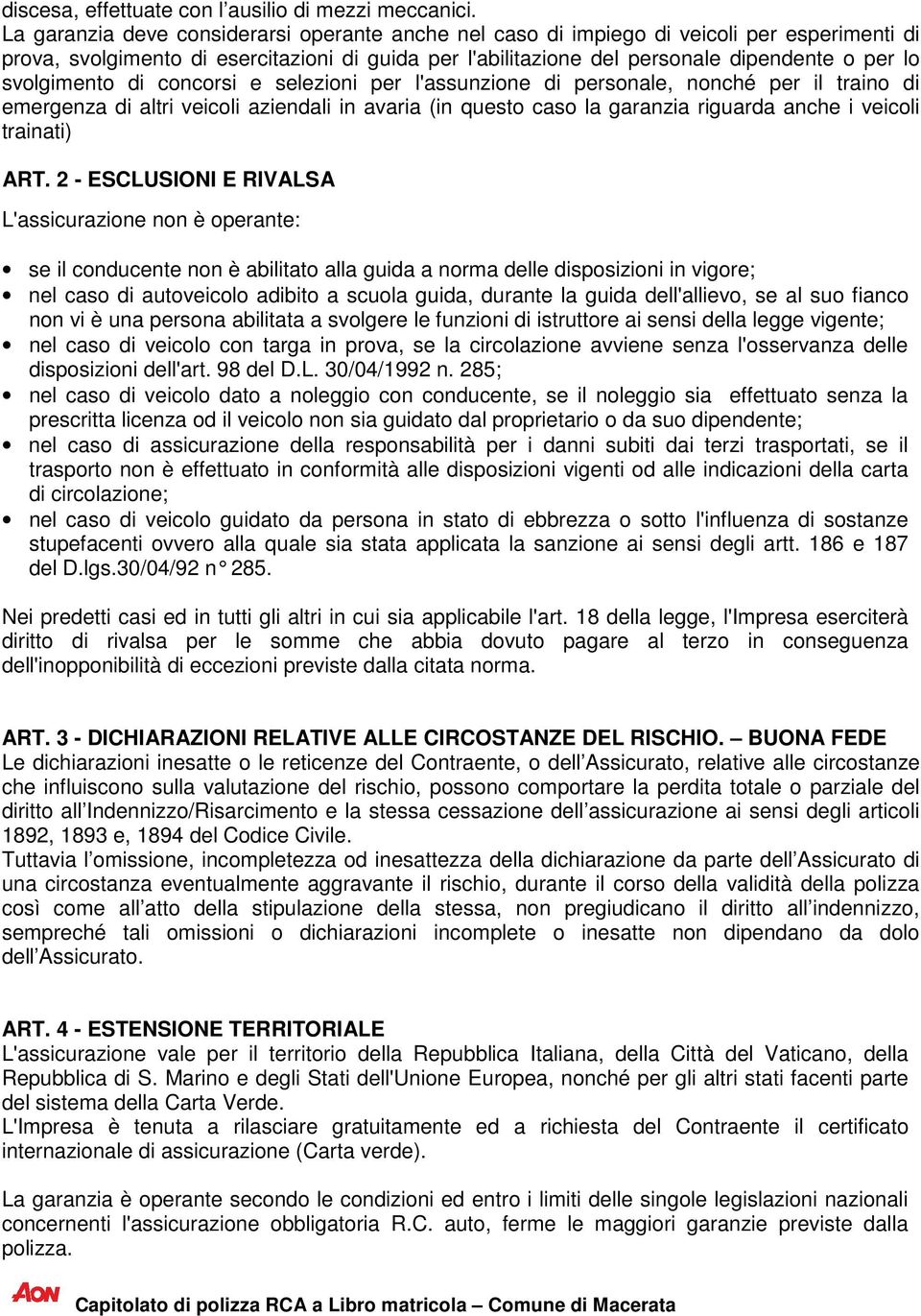 svolgimento di concorsi e selezioni per l'assunzione di personale, nonché per il traino di emergenza di altri veicoli aziendali in avaria (in questo caso la garanzia riguarda anche i veicoli