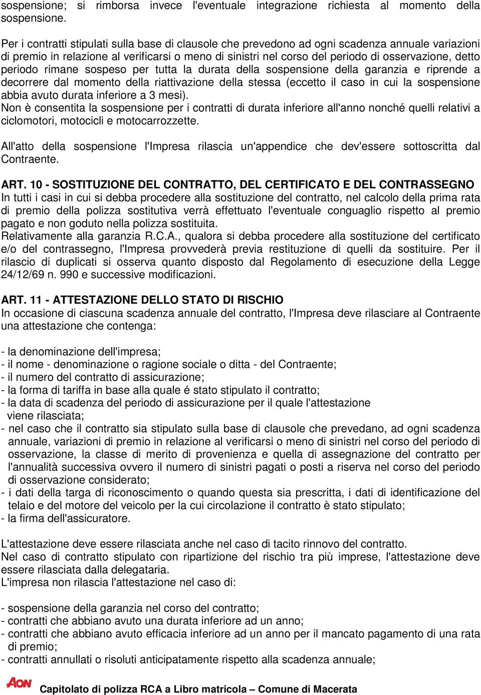 detto periodo rimane sospeso per tutta la durata della sospensione della garanzia e riprende a decorrere dal momento della riattivazione della stessa (eccetto il caso in cui la sospensione abbia