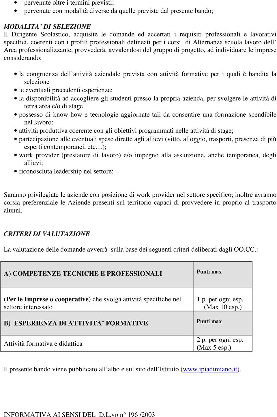 progetto, ad individuare le imprese considerando: la congruenza dell attività aziendale prevista con attività formative per i quali è bandita la selezione le eventuali precedenti esperienze; la