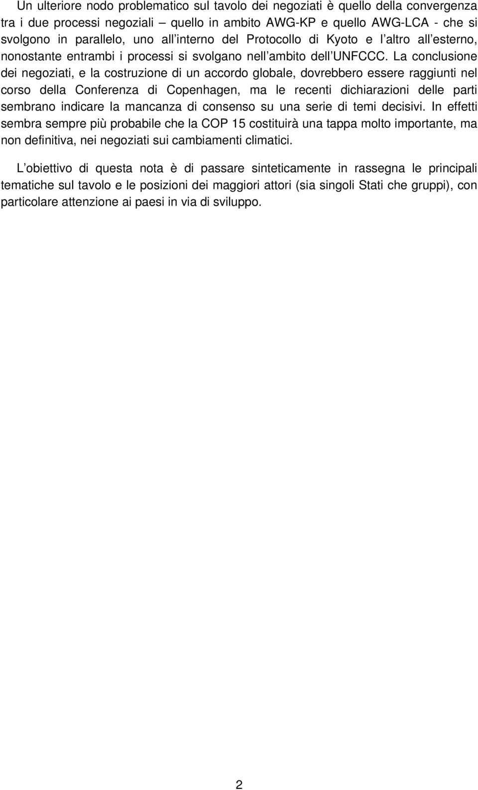 La conclusione dei negoziati, e la costruzione di un accordo globale, dovrebbero essere raggiunti nel corso della Conferenza di Copenhagen, ma le recenti dichiarazioni delle parti sembrano indicare