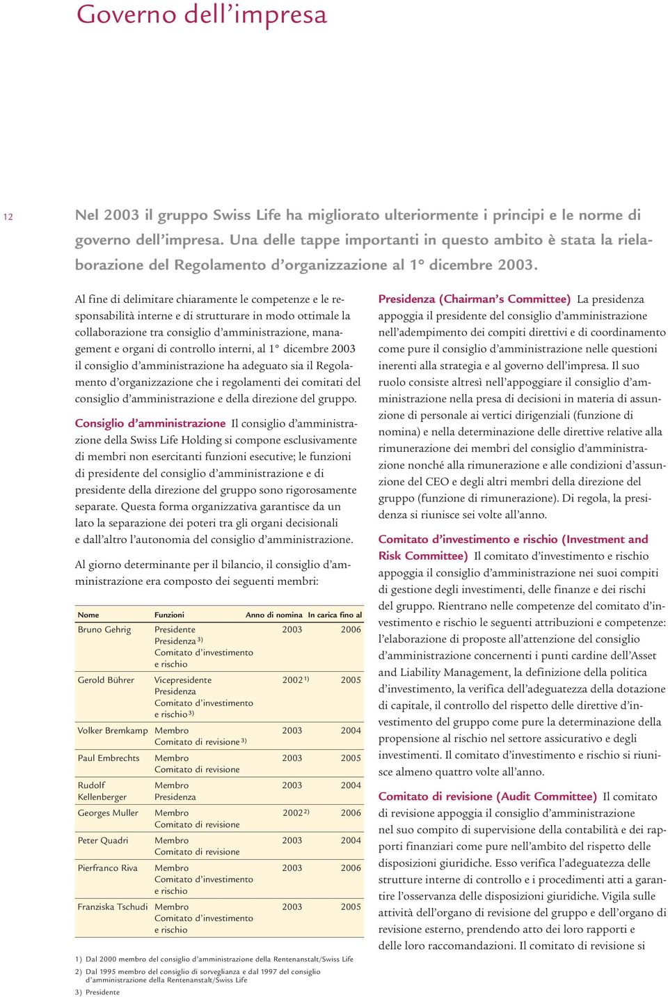 Al fine di delimitare chiaramente le competenze e le responsabilità interne e di strutturare in modo ottimale la collaborazione tra consiglio d amministrazione, management e organi di controllo