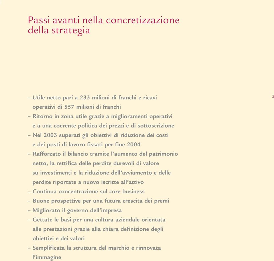 patrimonio netto, la rettifica delle perdite durevoli di valore su investimenti e la riduzione dell avviamento e delle perdite riportate a nuovo iscritte all attivo Continua concentrazione sul core