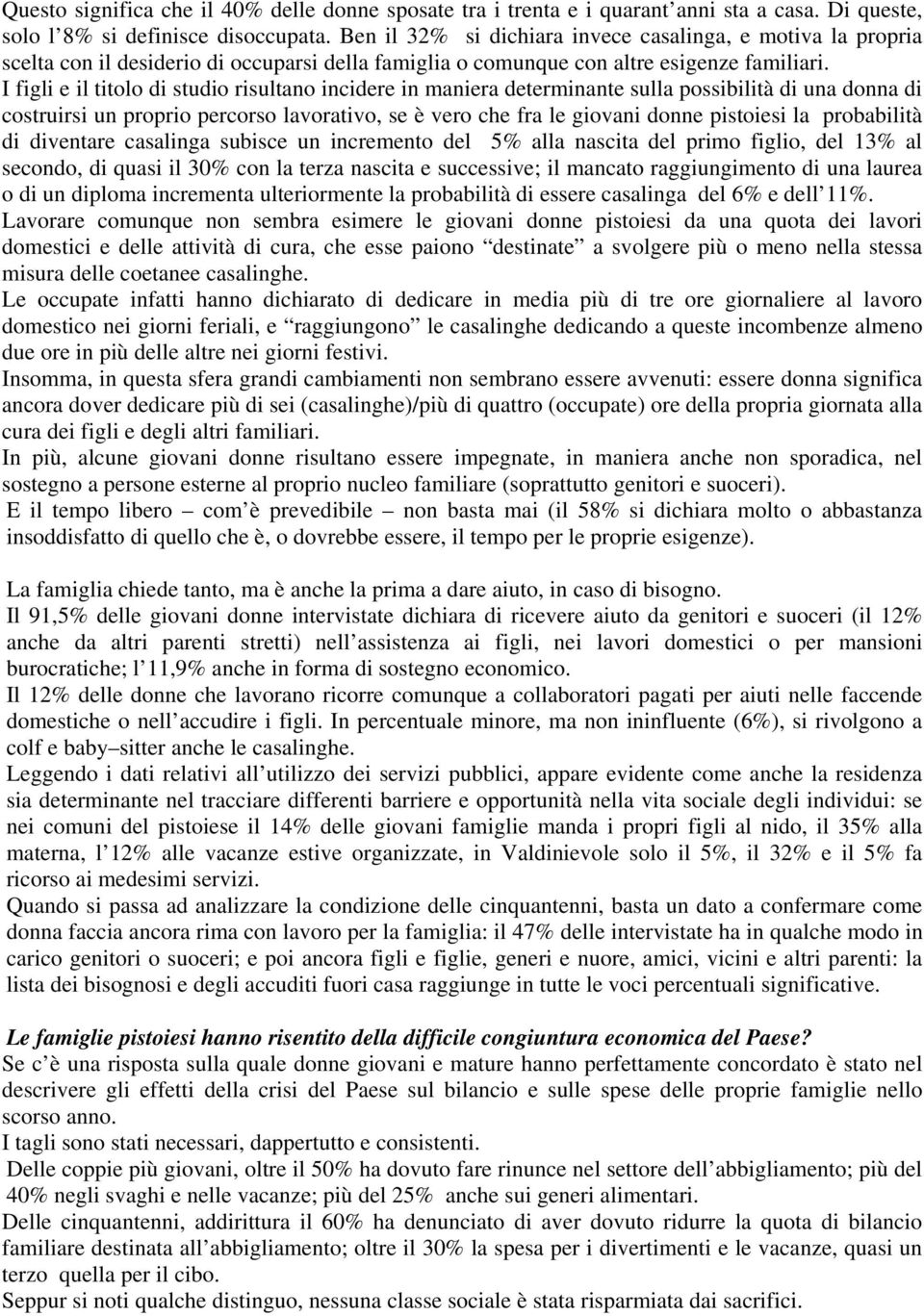 I figli e il titolo di studio risultano incidere in maniera determinante sulla possibilità di una donna di costruirsi un proprio percorso lavorativo, se è vero che fra le giovani donne pistoiesi la