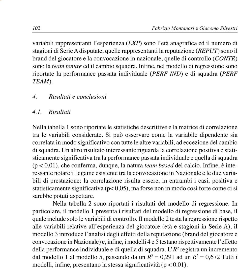 Infine, nel modello di regressione sono riportate la performance passata individuale (PERF IND) e di squadra (PERF TEAM). 4. Risultati e conclusioni 4.1.