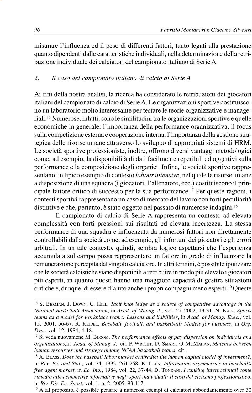 Il caso del campionato italiano di calcio di Serie A Ai fini della nostra analisi, la ricerca ha considerato le retribuzioni dei giocatori italiani del campionato di calcio di Serie A.