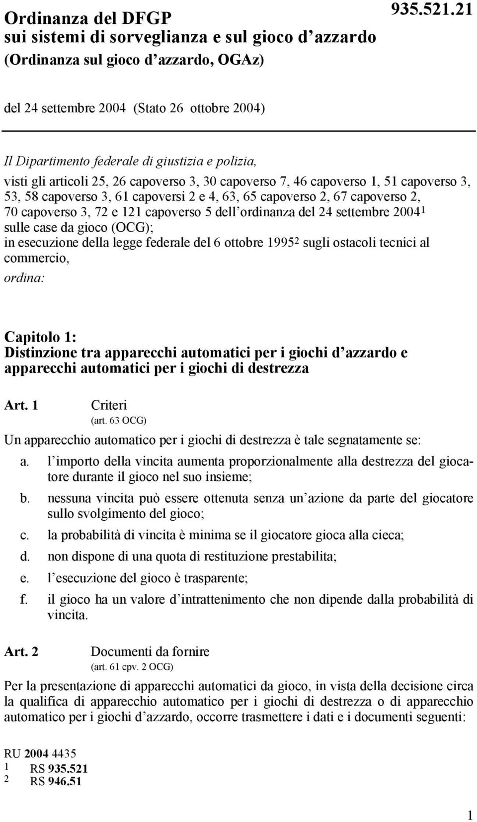 capoverso 3, 61 capoversi 2 e 4, 63, 65 capoverso 2, 67 capoverso 2, 70 capoverso 3, 72 e 121 capoverso 5 dell ordinanza del 24 settembre 2004 1 sulle case da gioco (OCG); in esecuzione della legge