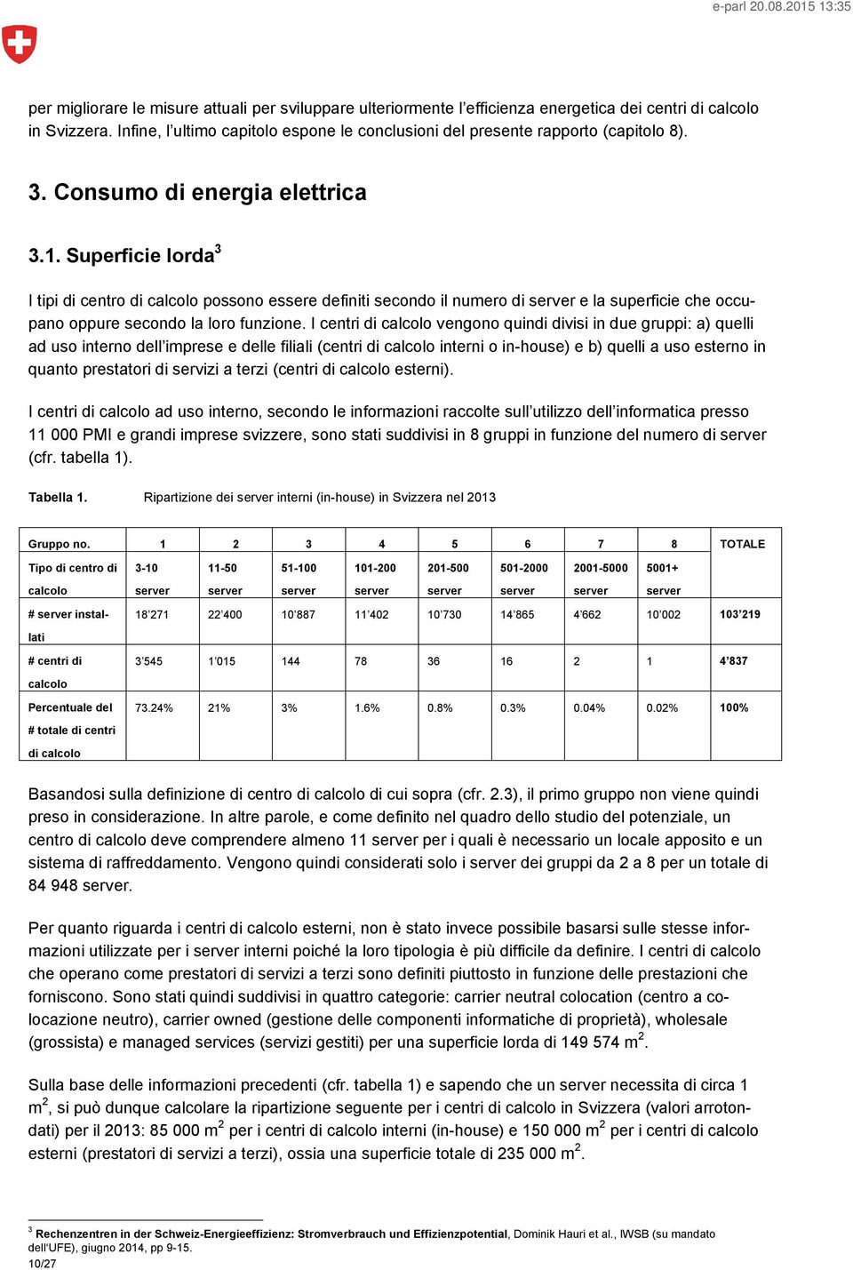 Superficie lorda 3 I tipi di centro di calcolo possono essere definiti secondo il numero di e la superficie che occupano oppure secondo la loro funzione.