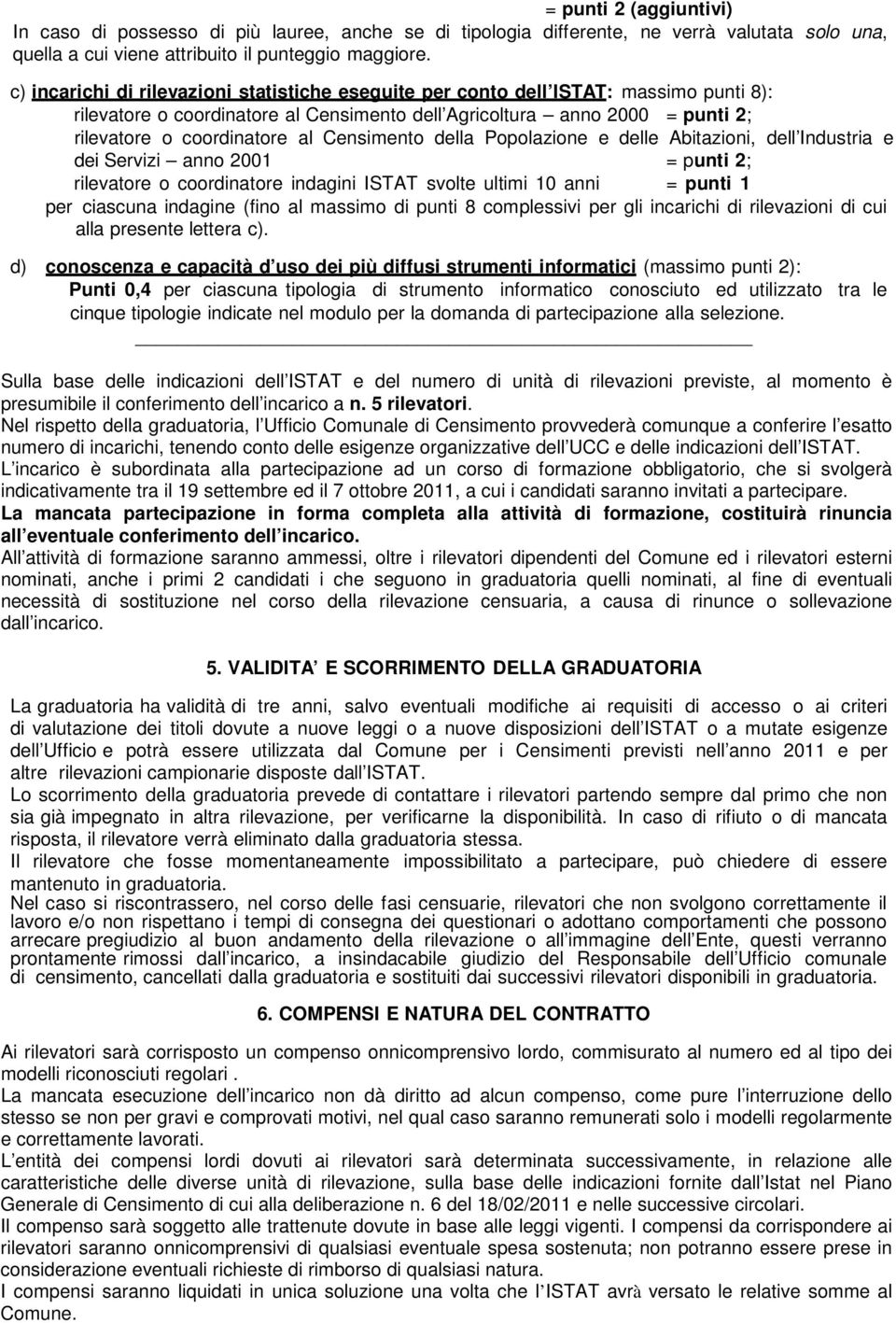 Censimento della Popolazione e delle Abitazioni, dell Industria e dei Servizi anno 2001 = punti 2; rilevatore o coordinatore indagini ISTAT svolte ultimi 10 anni = punti 1 per ciascuna indagine (fino